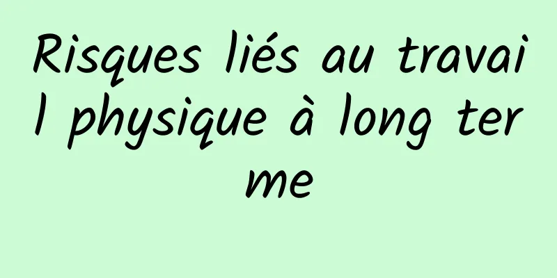 Risques liés au travail physique à long terme