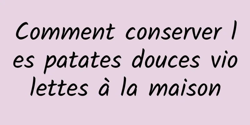 Comment conserver les patates douces violettes à la maison