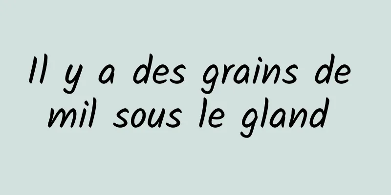 Il y a des grains de mil sous le gland 