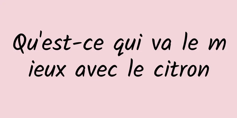 Qu'est-ce qui va le mieux avec le citron