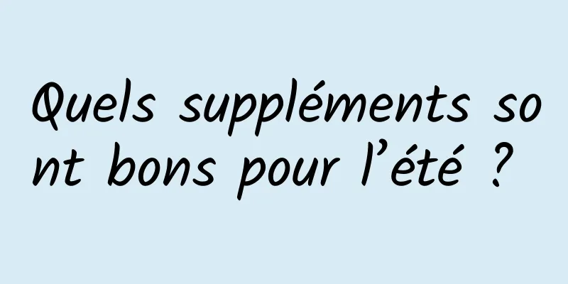 Quels suppléments sont bons pour l’été ? 