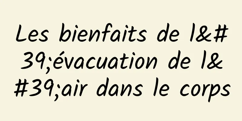 Les bienfaits de l'évacuation de l'air dans le corps