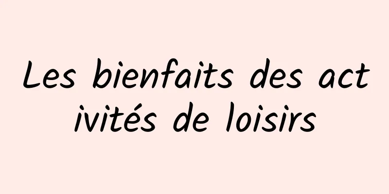 Les bienfaits des activités de loisirs