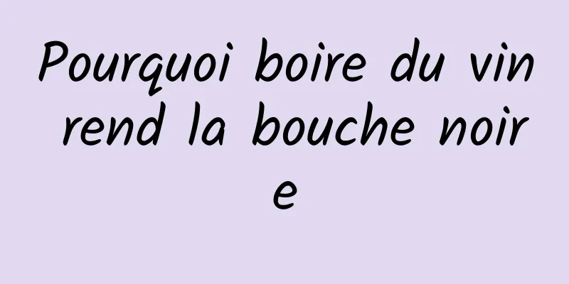 Pourquoi boire du vin rend la bouche noire