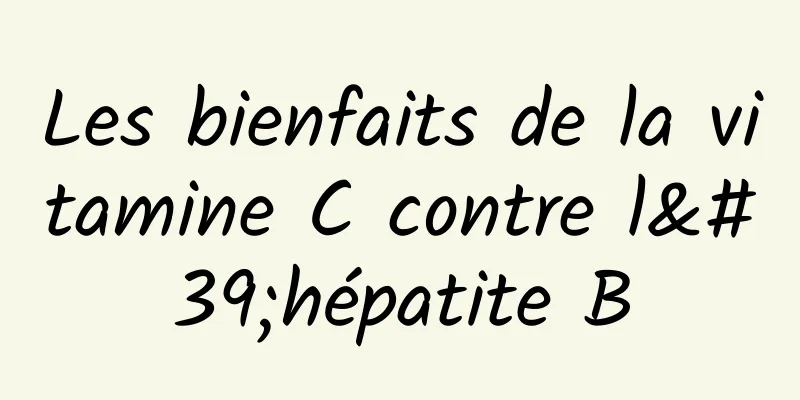 Les bienfaits de la vitamine C contre l'hépatite B