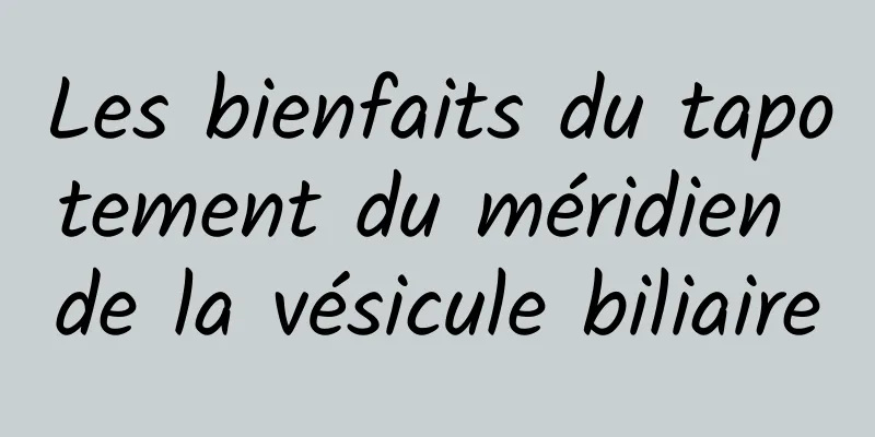 Les bienfaits du tapotement du méridien de la vésicule biliaire