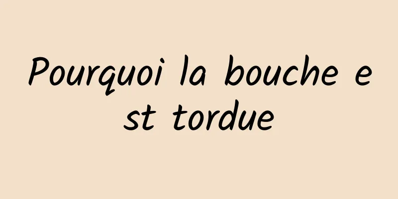 Pourquoi la bouche est tordue