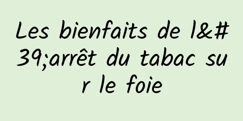 Les bienfaits de l'arrêt du tabac sur le foie