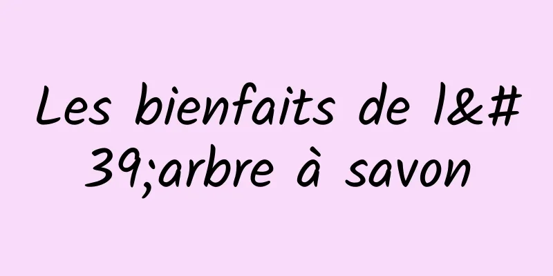 Les bienfaits de l'arbre à savon