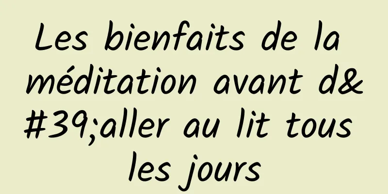 Les bienfaits de la méditation avant d'aller au lit tous les jours