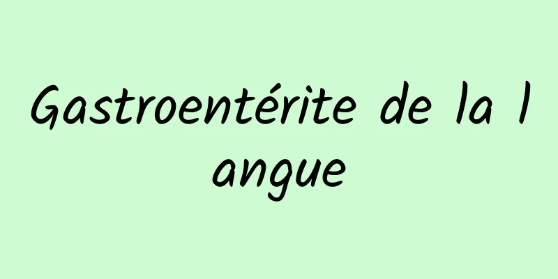 Gastroentérite de la langue