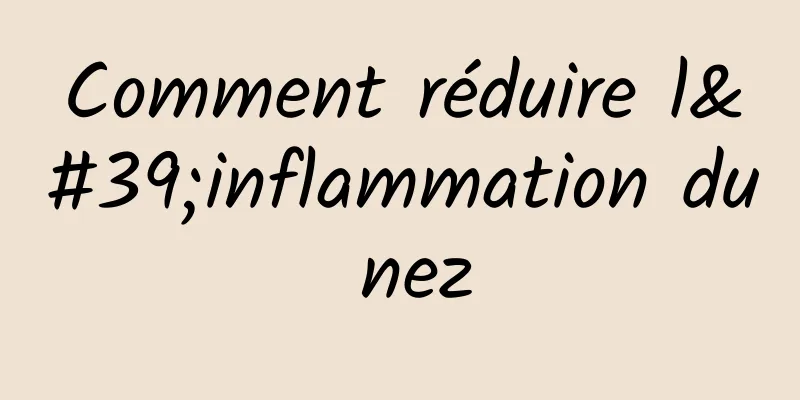 Comment réduire l'inflammation du nez