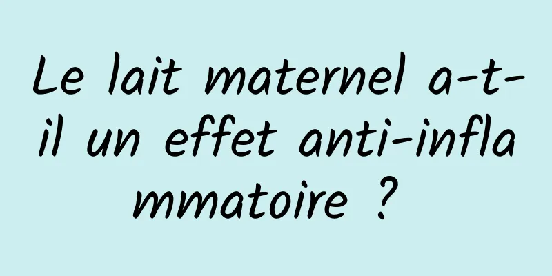 Le lait maternel a-t-il un effet anti-inflammatoire ? 