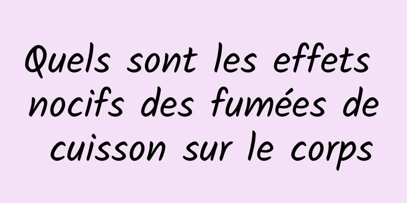 Quels sont les effets nocifs des fumées de cuisson sur le corps