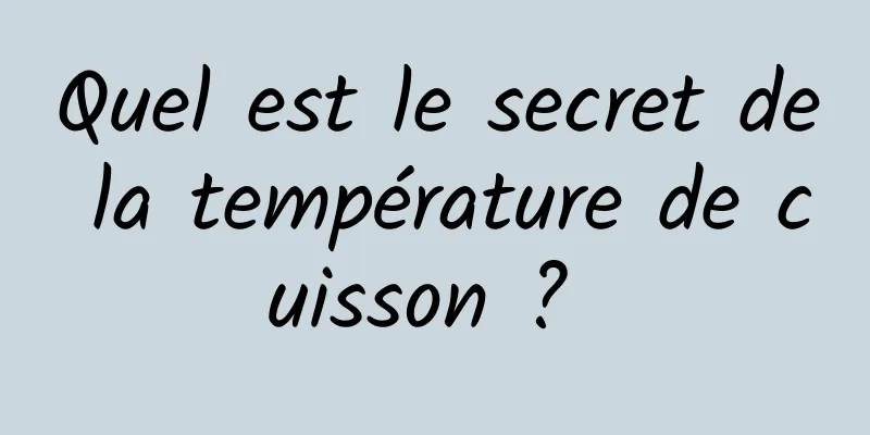 Quel est le secret de la température de cuisson ? 