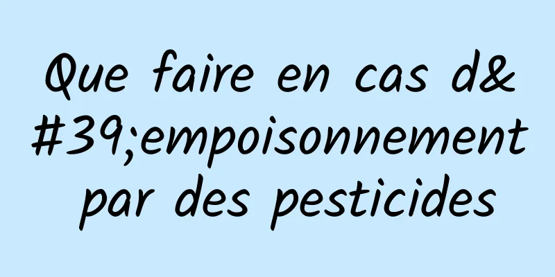 Que faire en cas d'empoisonnement par des pesticides