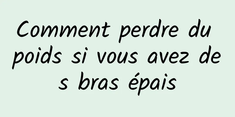 Comment perdre du poids si vous avez des bras épais