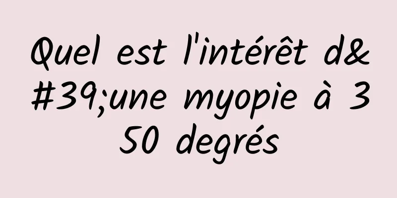 Quel est l'intérêt d'une myopie à 350 degrés