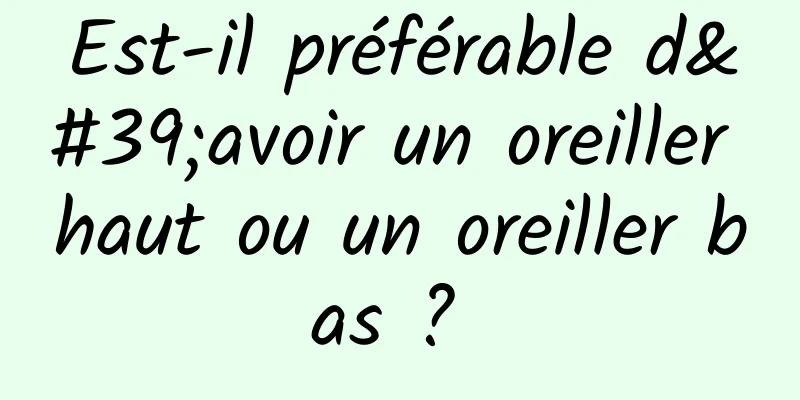 Est-il préférable d'avoir un oreiller haut ou un oreiller bas ? 