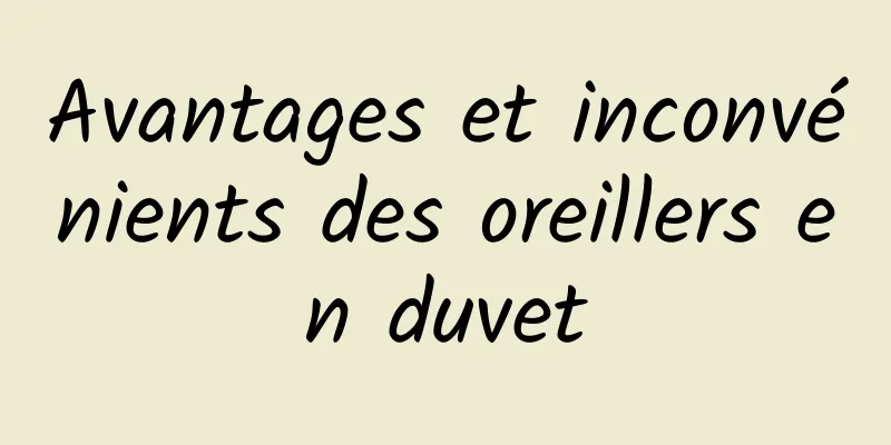 Avantages et inconvénients des oreillers en duvet