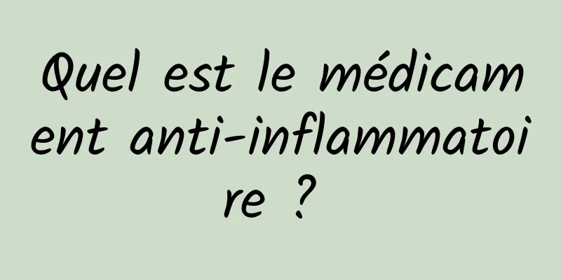 Quel est le médicament anti-inflammatoire ? 