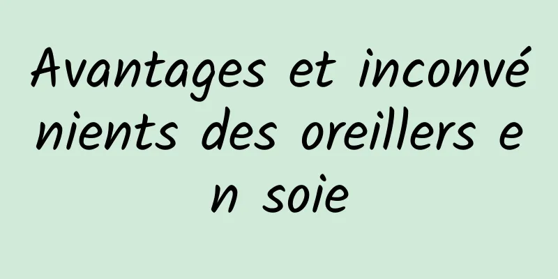 Avantages et inconvénients des oreillers en soie