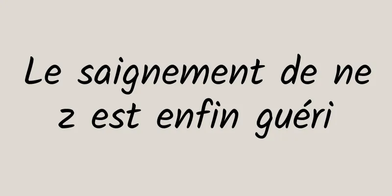 Le saignement de nez est enfin guéri