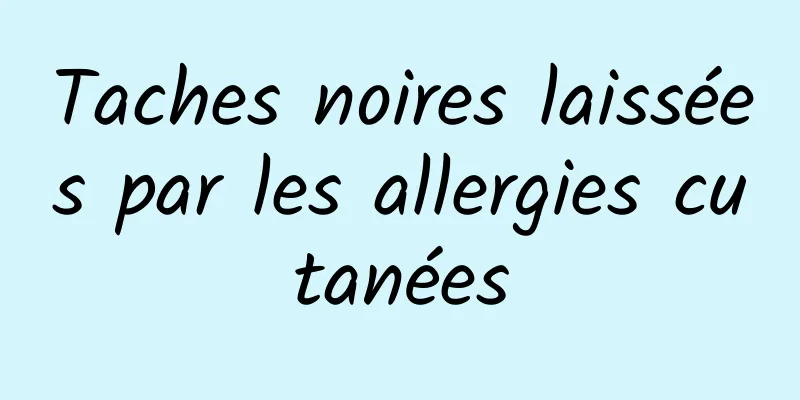 Taches noires laissées par les allergies cutanées