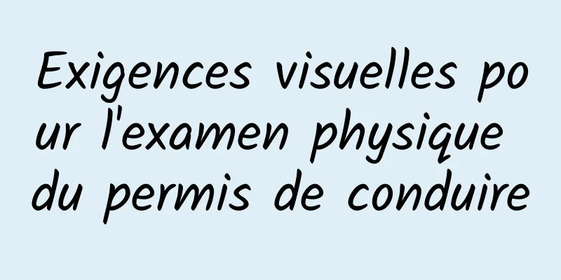 Exigences visuelles pour l'examen physique du permis de conduire