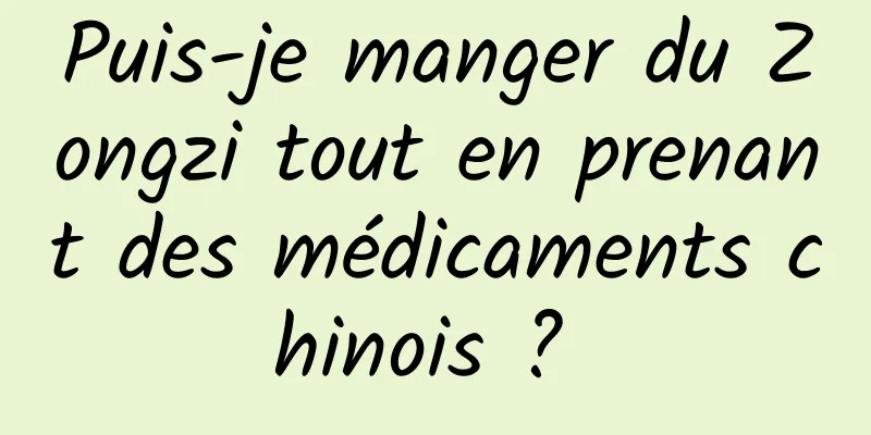 Puis-je manger du Zongzi tout en prenant des médicaments chinois ? 