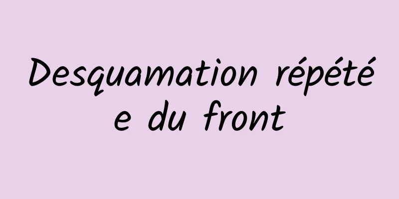 Desquamation répétée du front