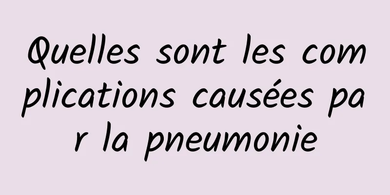 Quelles sont les complications causées par la pneumonie