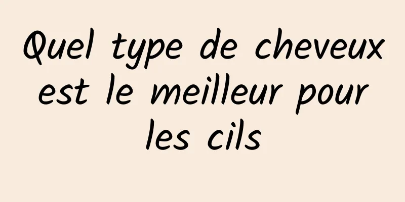 Quel type de cheveux est le meilleur pour les cils