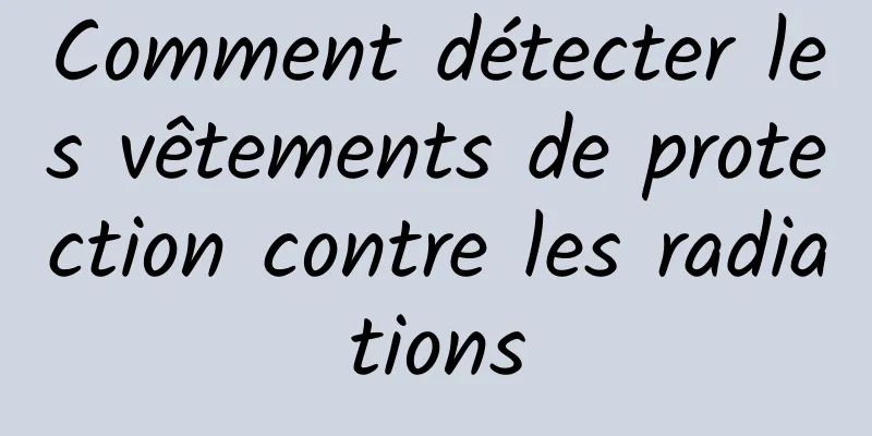 Comment détecter les vêtements de protection contre les radiations