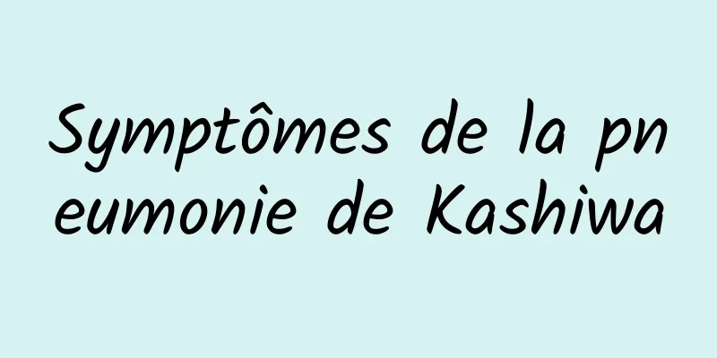 Symptômes de la pneumonie de Kashiwa