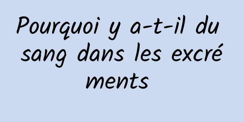 Pourquoi y a-t-il du sang dans les excréments 