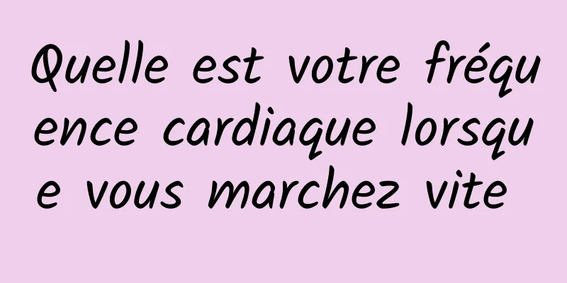 Quelle est votre fréquence cardiaque lorsque vous marchez vite 