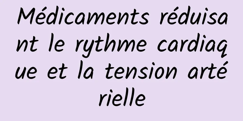 Médicaments réduisant le rythme cardiaque et la tension artérielle