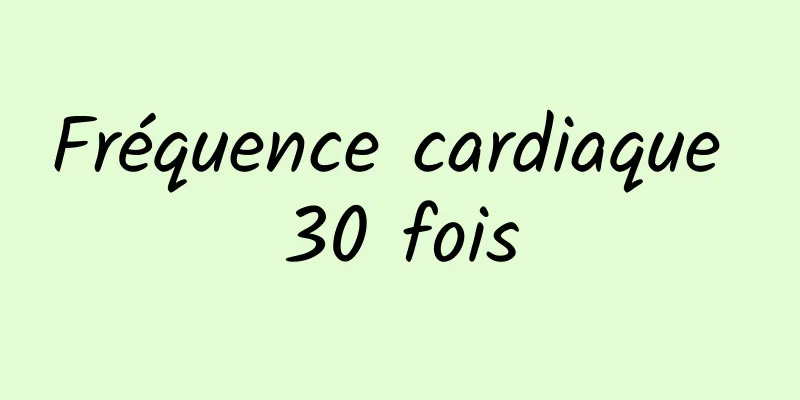 Fréquence cardiaque 30 fois