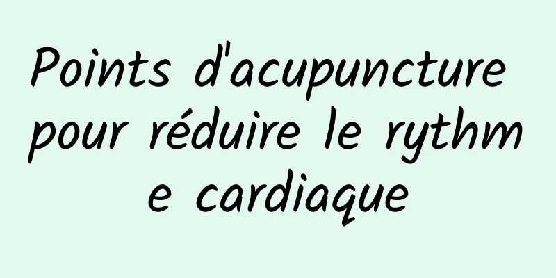 Points d'acupuncture pour réduire le rythme cardiaque