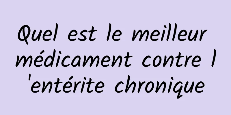 Quel est le meilleur médicament contre l'entérite chronique