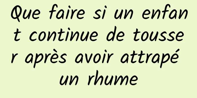 Que faire si un enfant continue de tousser après avoir attrapé un rhume