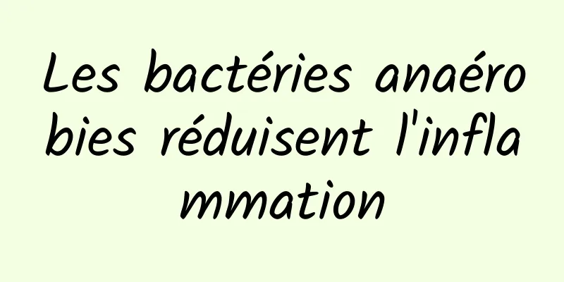 Les bactéries anaérobies réduisent l'inflammation