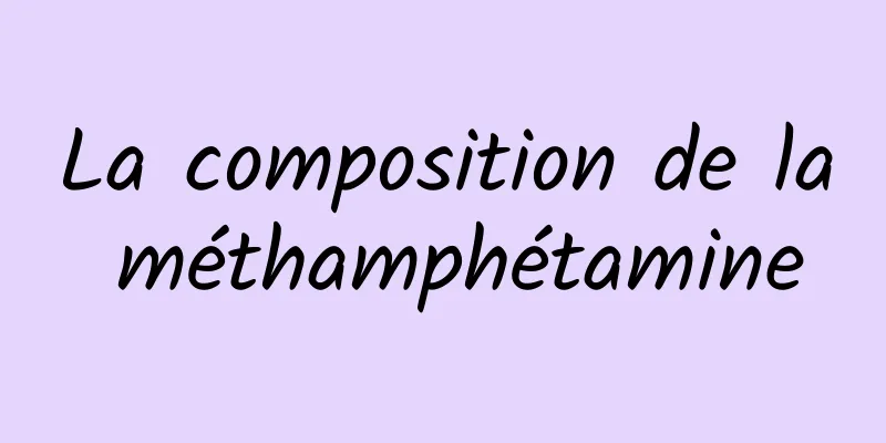 La composition de la méthamphétamine