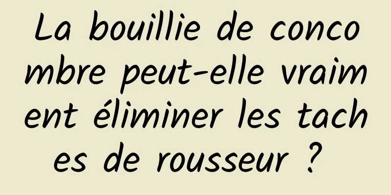 La bouillie de concombre peut-elle vraiment éliminer les taches de rousseur ? 