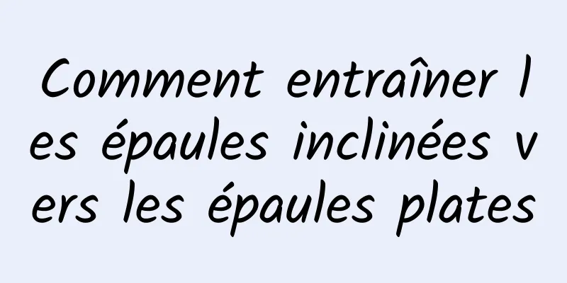 Comment entraîner les épaules inclinées vers les épaules plates