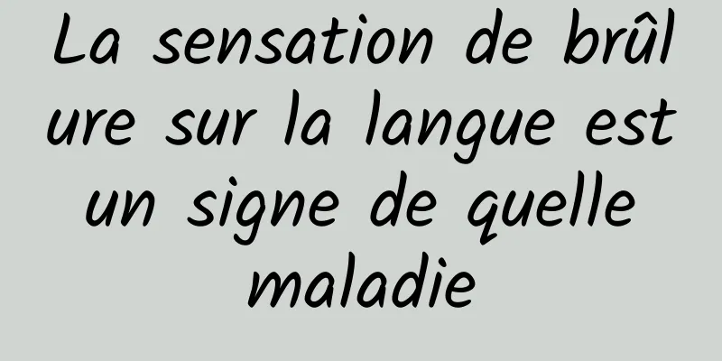 La sensation de brûlure sur la langue est un signe de quelle maladie