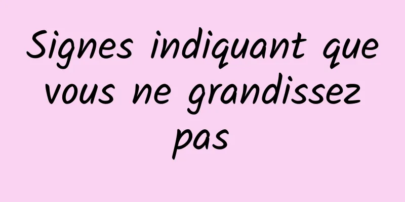 Signes indiquant que vous ne grandissez pas