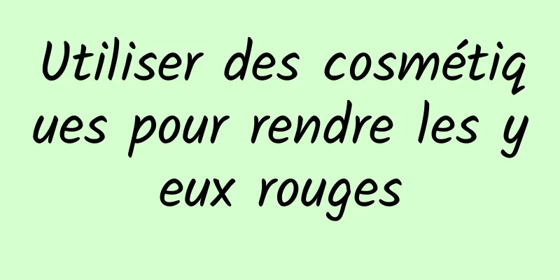 Utiliser des cosmétiques pour rendre les yeux rouges