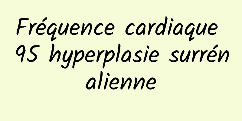 Fréquence cardiaque 95 hyperplasie surrénalienne